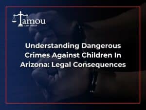 Understanding Dangerous Crimes Against Children In Arizona: Legal Consequences
